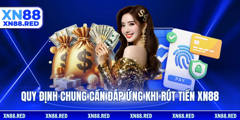 Quy định chung cần đáp ứng khi rút tiền XN88 